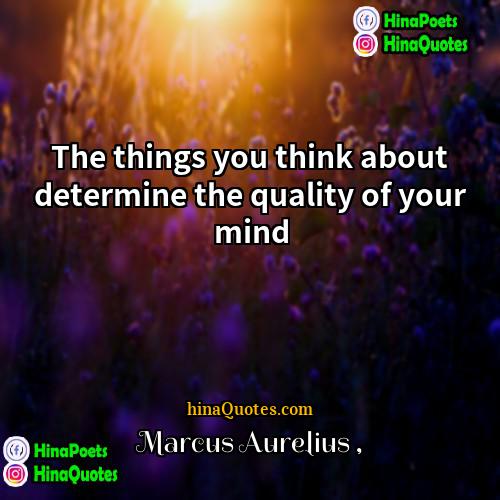 Marcus Aurelius Quotes | The things you think about determine the